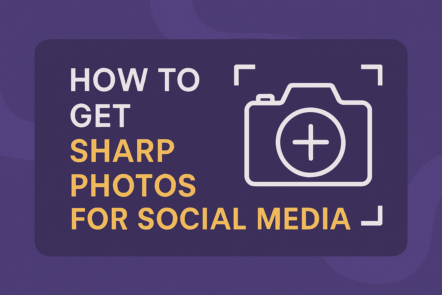 How to Get Sharp Photos for Social Media